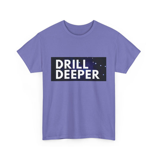 Unisex Heavy Cotton Tee with "Drill Deeper" Design - Inspirational Gift, Casual Wear, Motivational Shirt, Gym T-Shirt, Everyday Comfort
