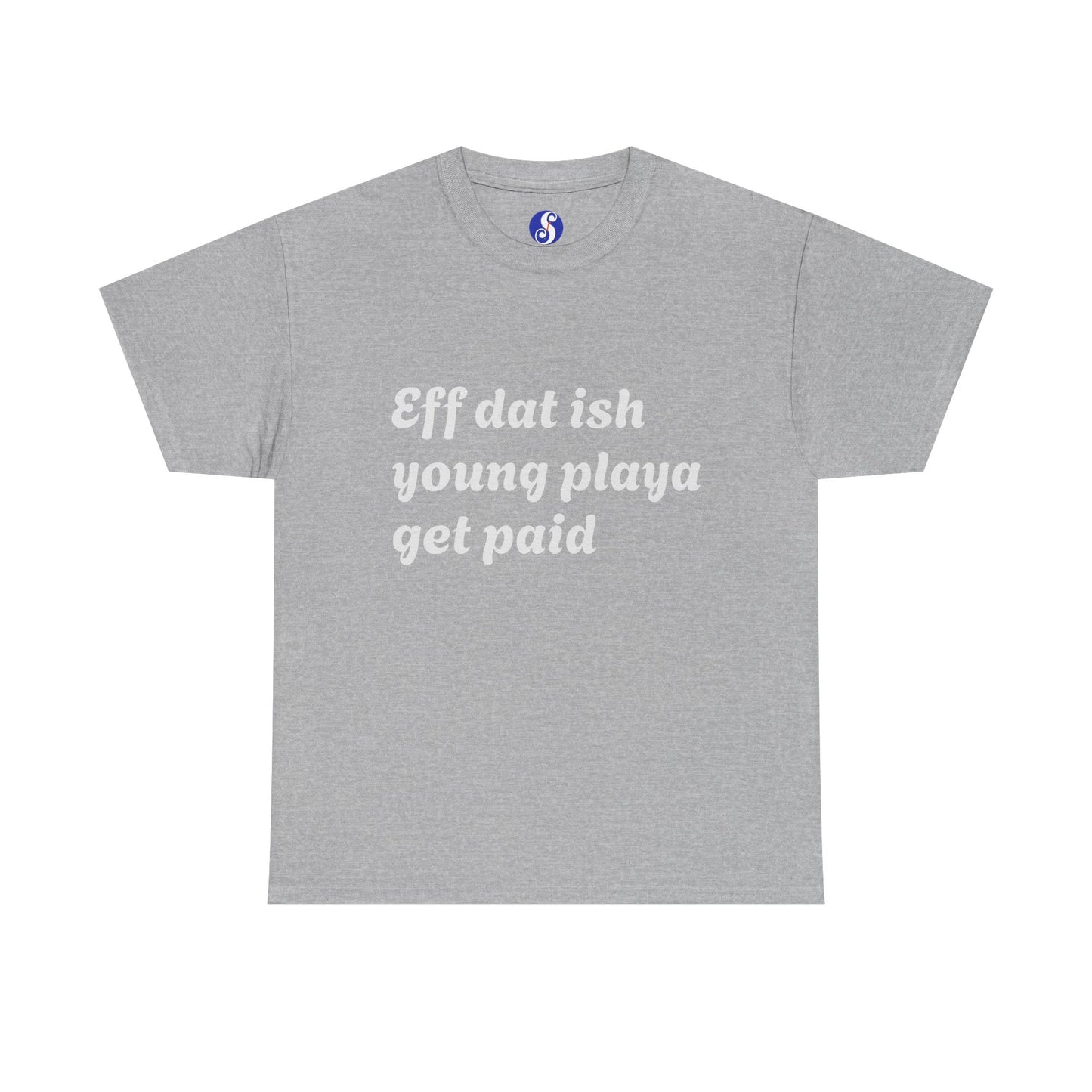 Quote Tee — “Eff dat ish young playa get paid” Retro Script Shirt