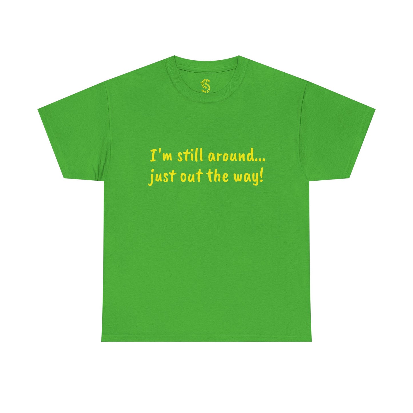 Unisex Humor Tee - "I'm Still Around... Just Out the Way!" | Fun Cotton T-Shirt, Casual Wear, Gift for Friends, Birthday Apparel, [...]