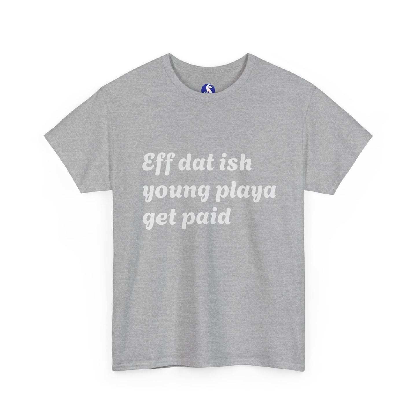 Quote Tee — “Eff dat ish young playa get paid” Retro Script Shirt