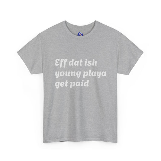 Quote Tee — “Eff dat ish young playa get paid” Retro Script Shirt