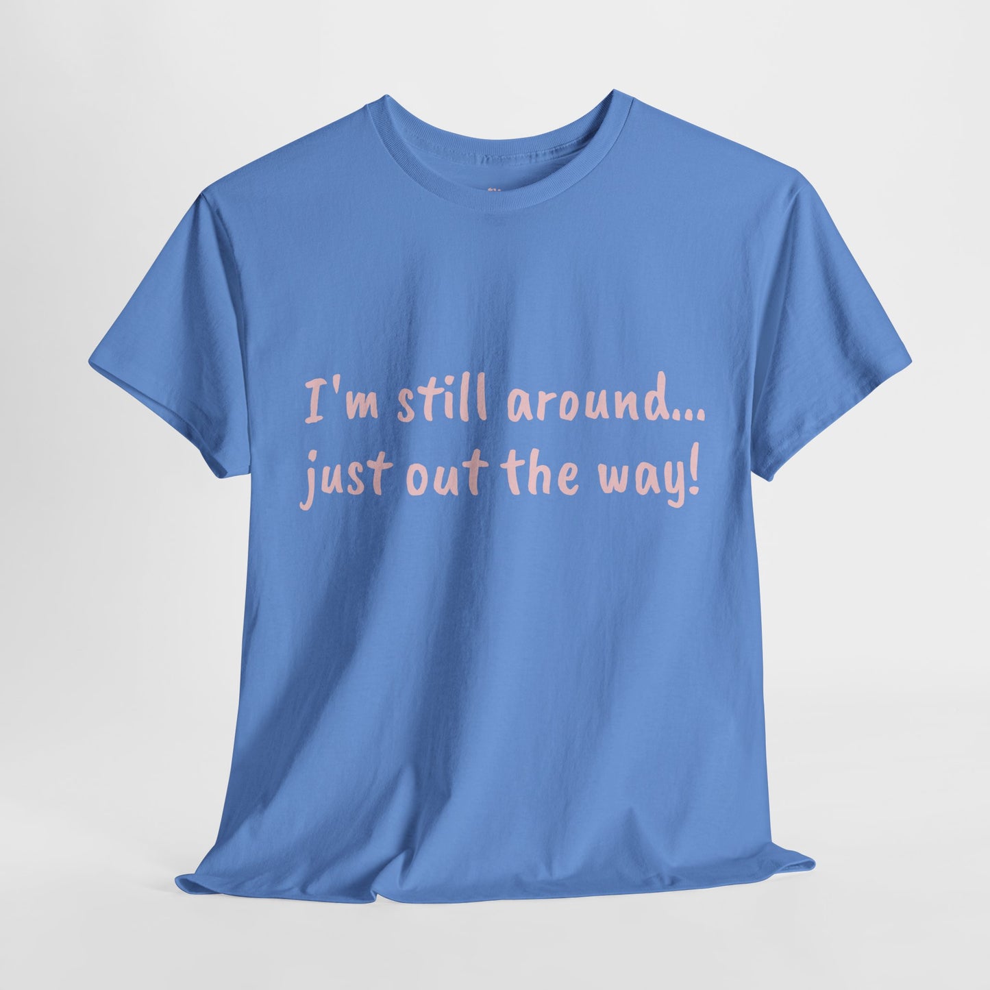 Unisex Humor Tee - "I'm Still Around... Just Out the Way!" | Fun Cotton T-Shirt, Casual Wear, Gift for Friends, Birthday Apparel, [...]