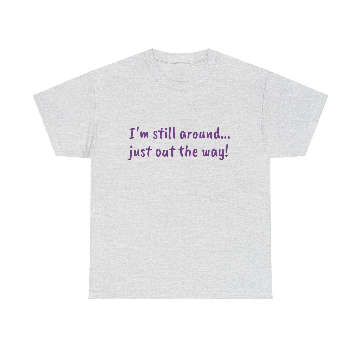 Unisex Humor Tee - "I'm Still Around... Just Out the Way!" | Fun Cotton T-Shirt, Casual Wear, Gift for Friends, Birthday Apparel, [...]
