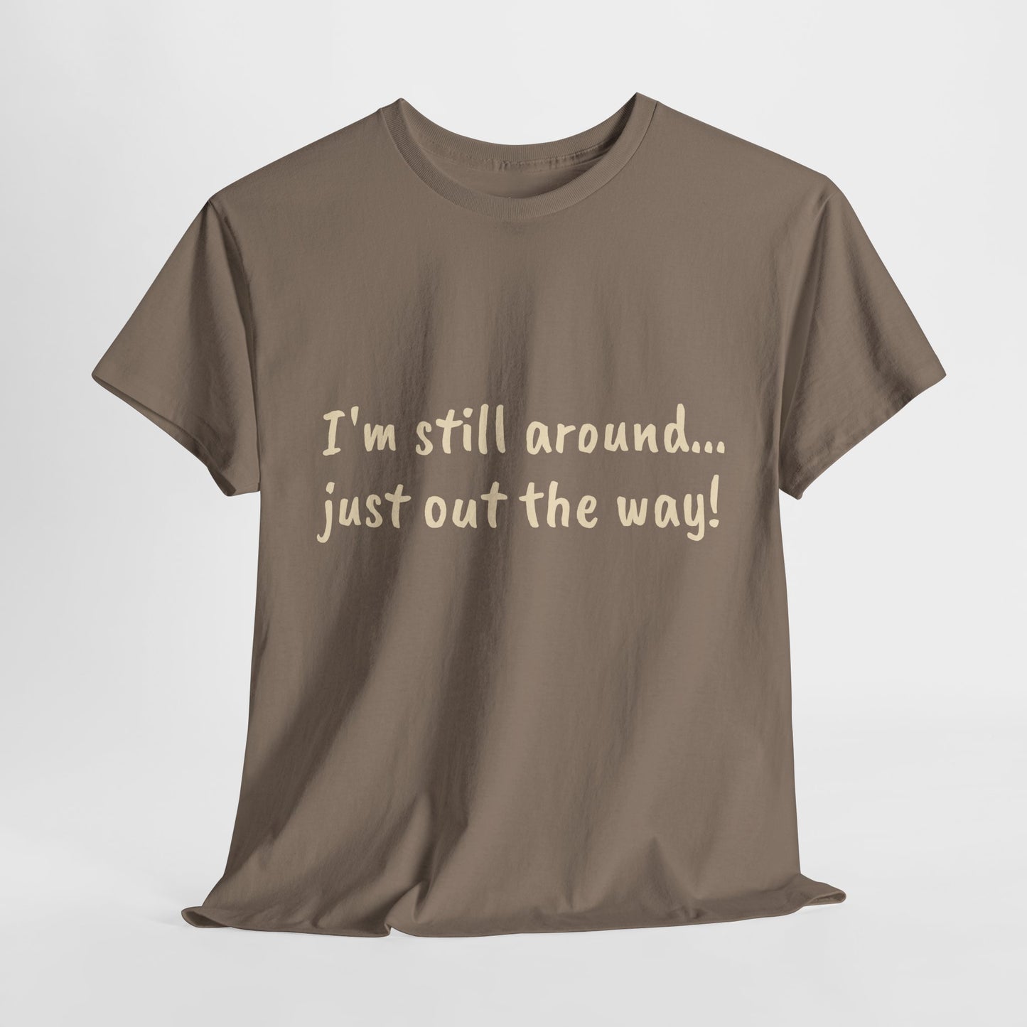 Unisex Humor Tee - "I'm Still Around... Just Out the Way!" | Fun Cotton T-Shirt, Casual Wear, Gift for Friends, Birthday Apparel, [...]