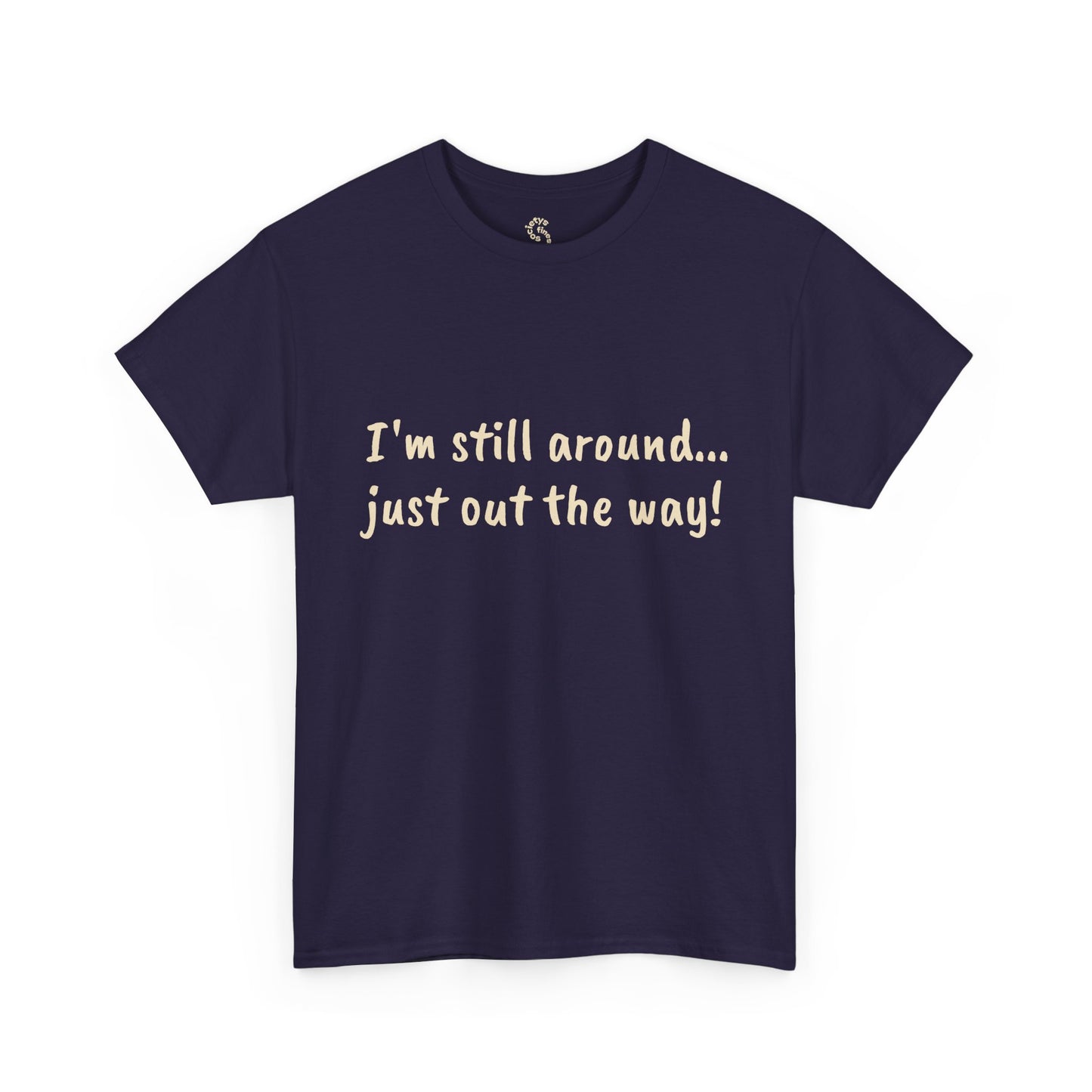 Unisex Humor Tee - "I'm Still Around... Just Out the Way!" | Fun Cotton T-Shirt, Casual Wear, Gift for Friends, Birthday Apparel, [...]