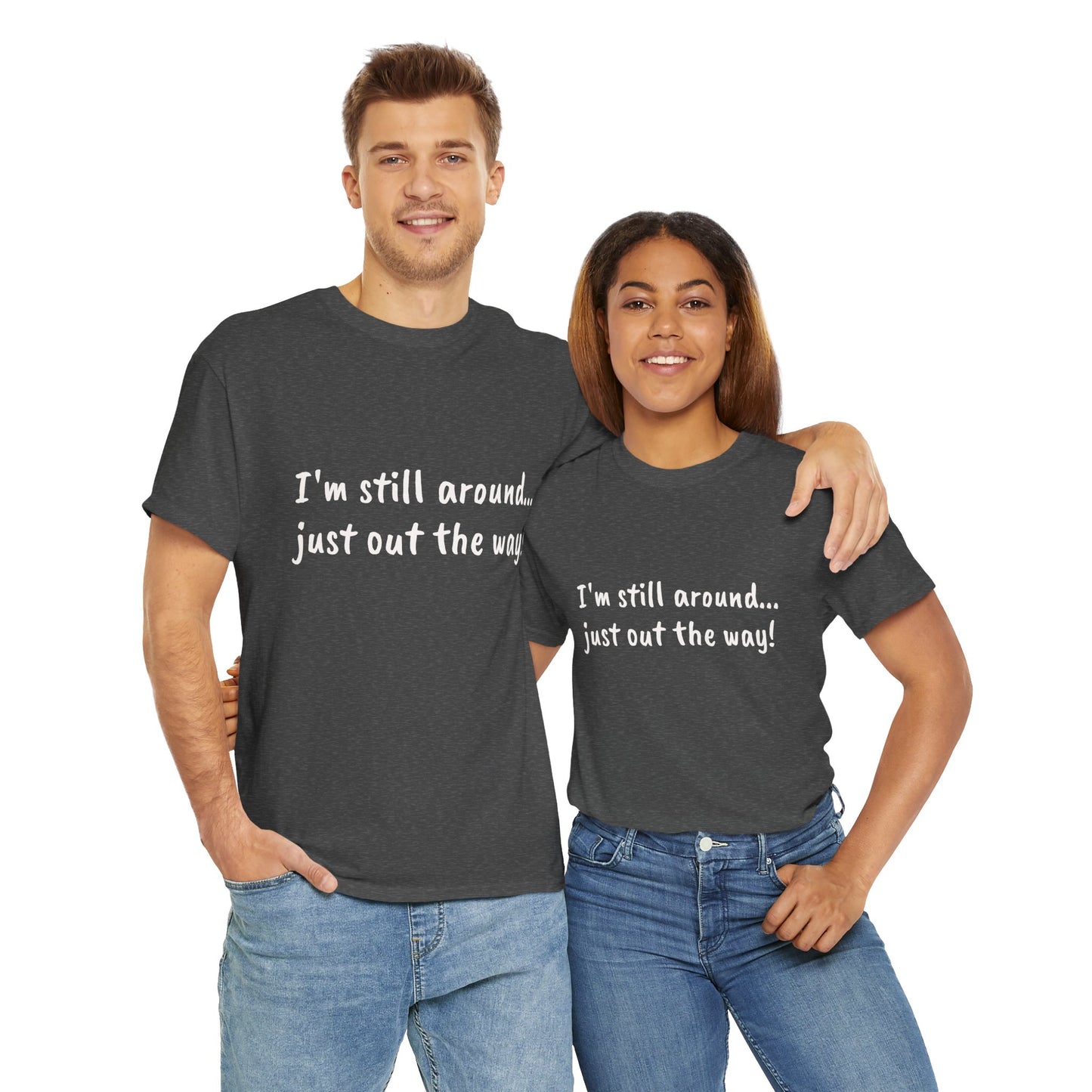 Unisex Humor Tee - "I'm Still Around... Just Out the Way!" | Fun Cotton T-Shirt, Casual Wear, Gift for Friends, Birthday Apparel, [...]