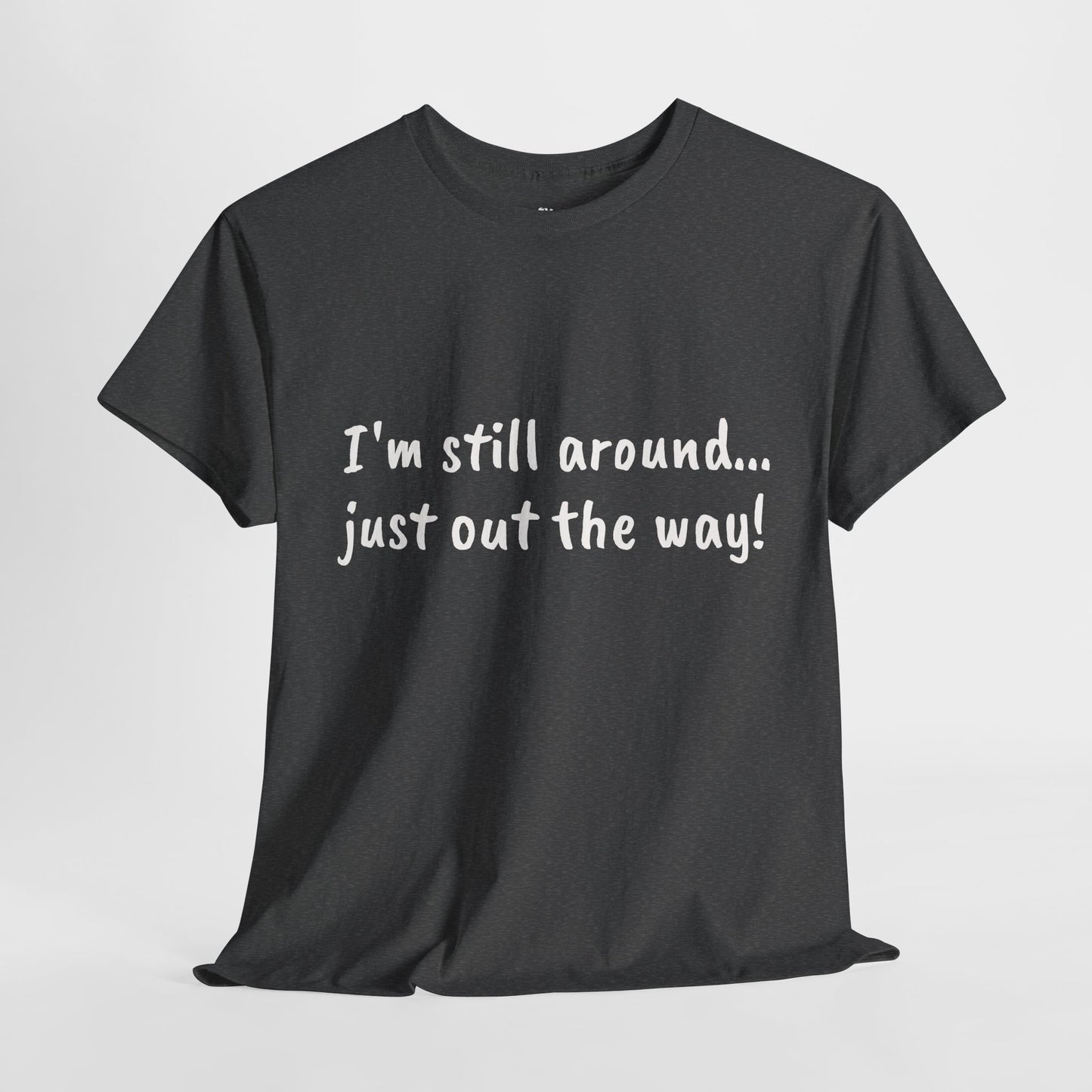 Unisex Humor Tee - "I'm Still Around... Just Out the Way!" | Fun Cotton T-Shirt, Casual Wear, Gift for Friends, Birthday Apparel, [...]