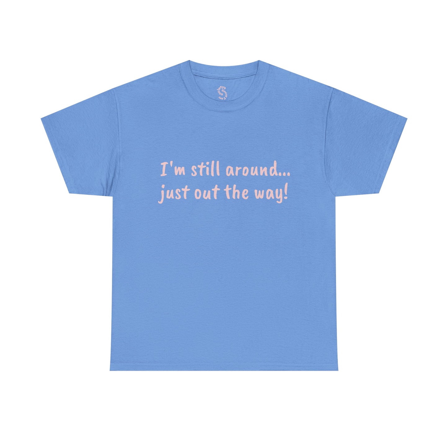 Unisex Humor Tee - "I'm Still Around... Just Out the Way!" | Fun Cotton T-Shirt, Casual Wear, Gift for Friends, Birthday Apparel, [...]