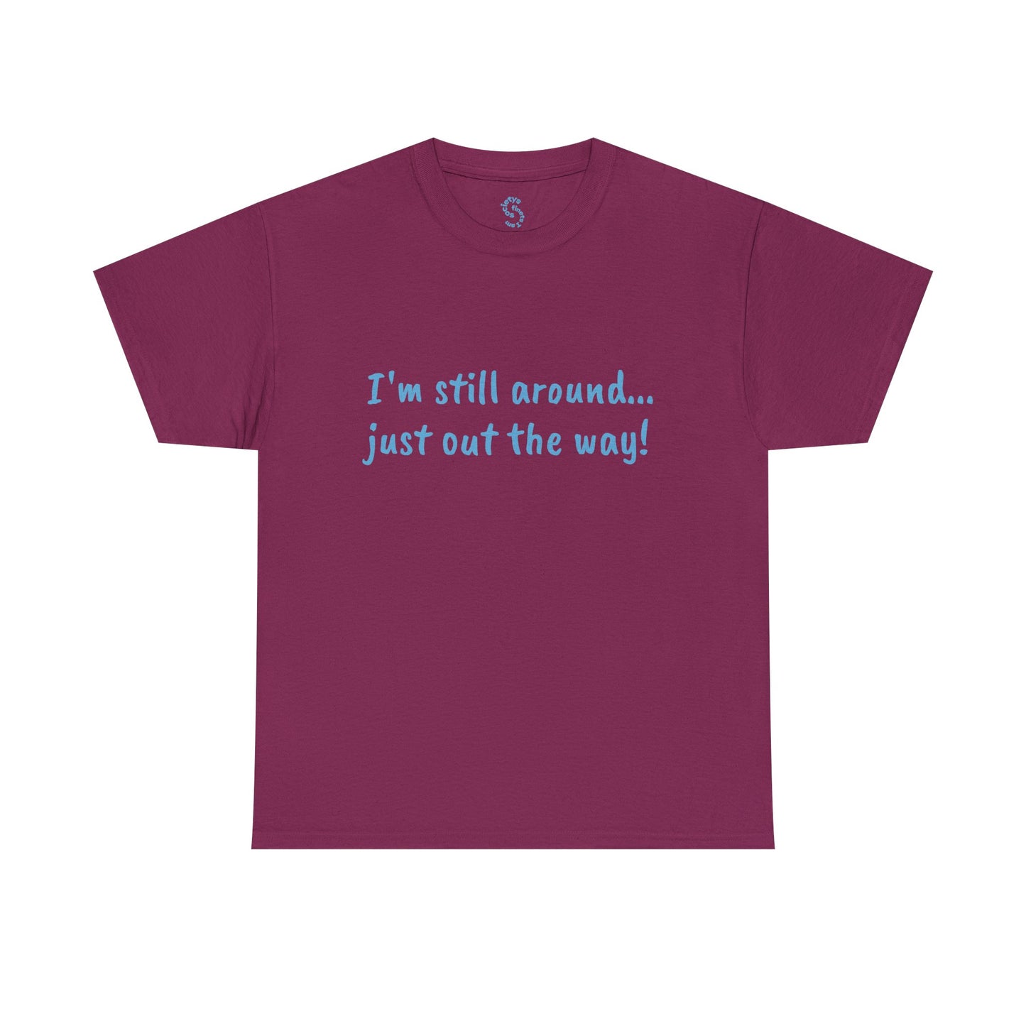 Unisex Humor Tee - "I'm Still Around... Just Out the Way!" | Fun Cotton T-Shirt, Casual Wear, Gift for Friends, Birthday Apparel, [...]