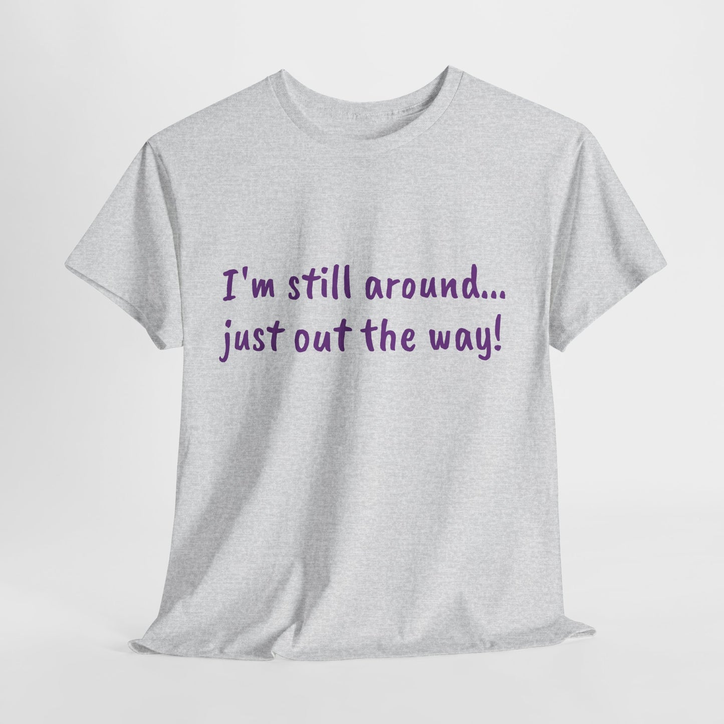 Unisex Humor Tee - "I'm Still Around... Just Out the Way!" | Fun Cotton T-Shirt, Casual Wear, Gift for Friends, Birthday Apparel, [...]