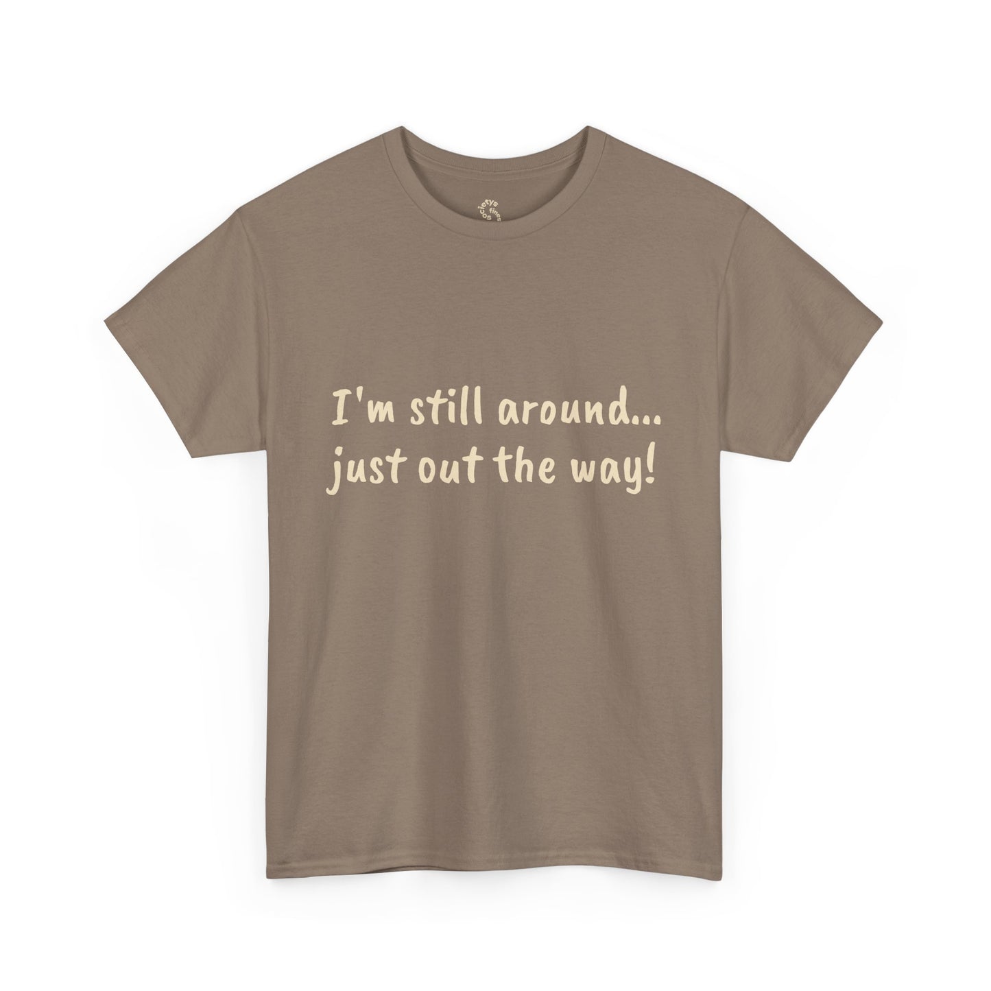 Unisex Humor Tee - "I'm Still Around... Just Out the Way!" | Fun Cotton T-Shirt, Casual Wear, Gift for Friends, Birthday Apparel, [...]