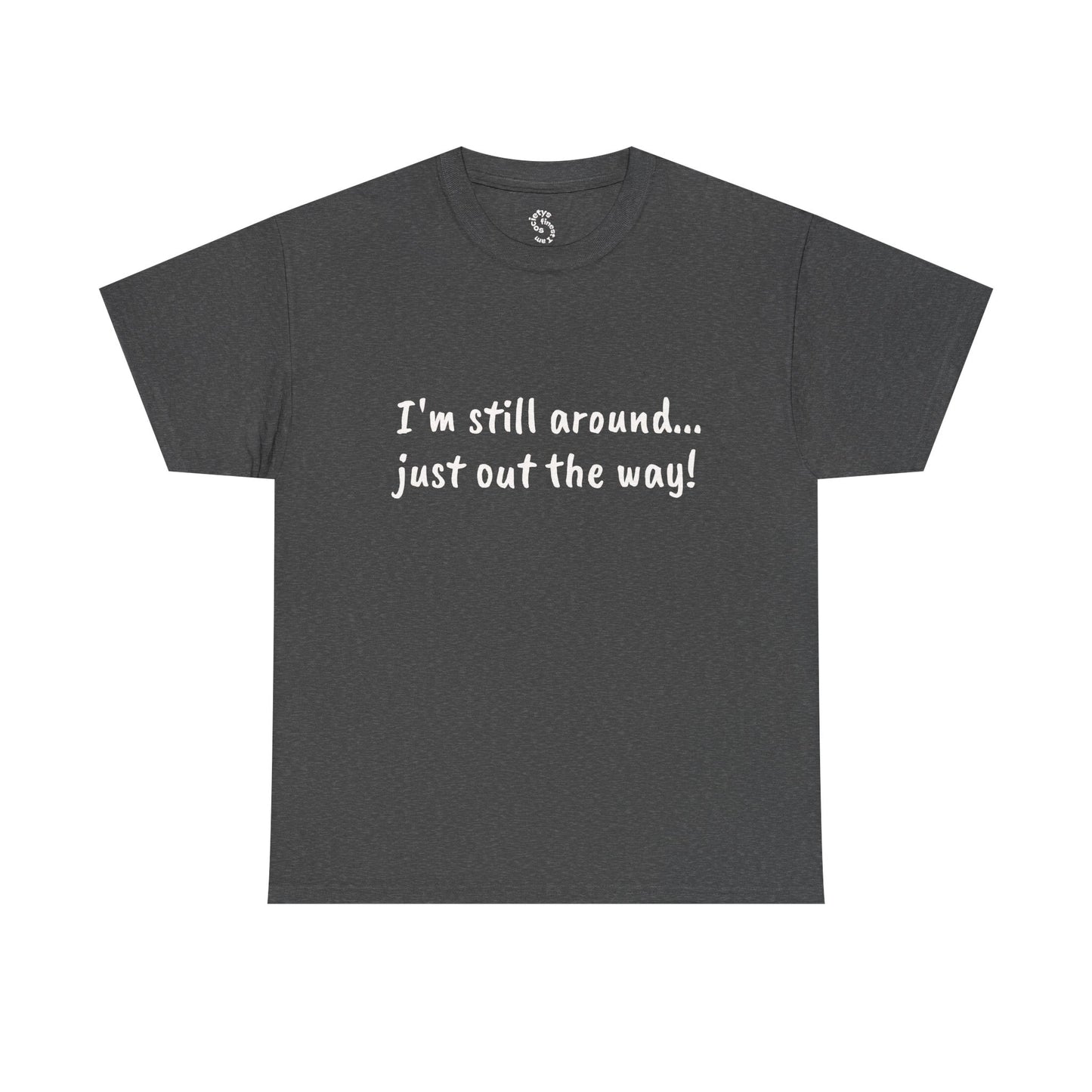 Unisex Humor Tee - "I'm Still Around... Just Out the Way!" | Fun Cotton T-Shirt, Casual Wear, Gift for Friends, Birthday Apparel, [...]