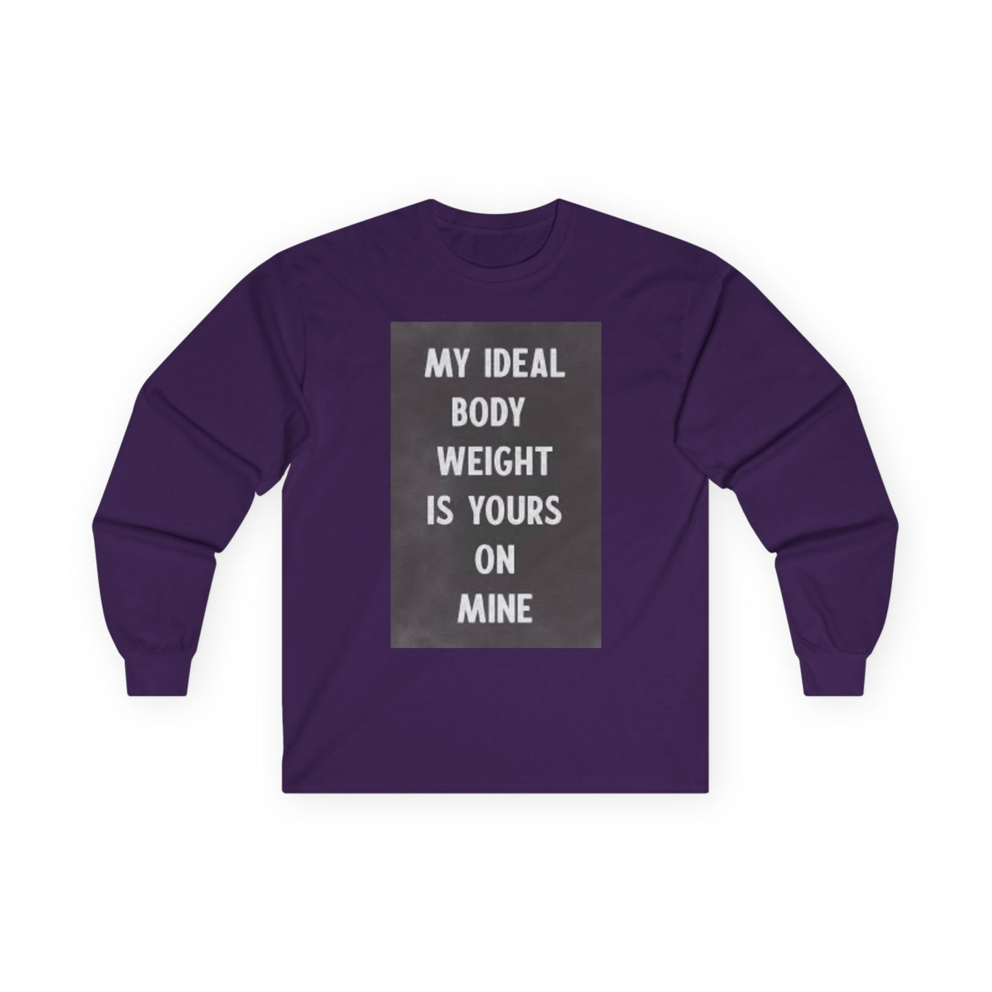 Long Sleeve Tee — "My Ideal Body Weight Is Yours On Mine" Graphic