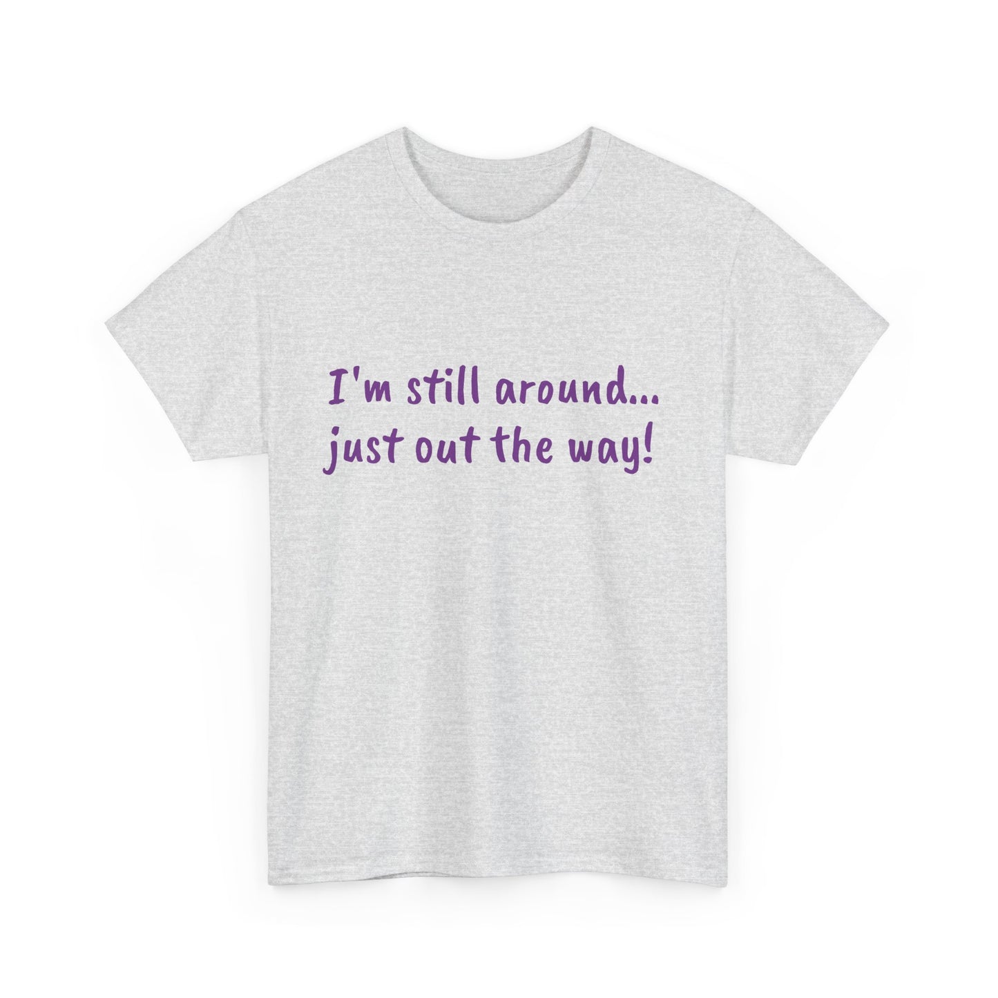 Unisex Humor Tee - "I'm Still Around... Just Out the Way!" | Fun Cotton T-Shirt, Casual Wear, Gift for Friends, Birthday Apparel, [...]