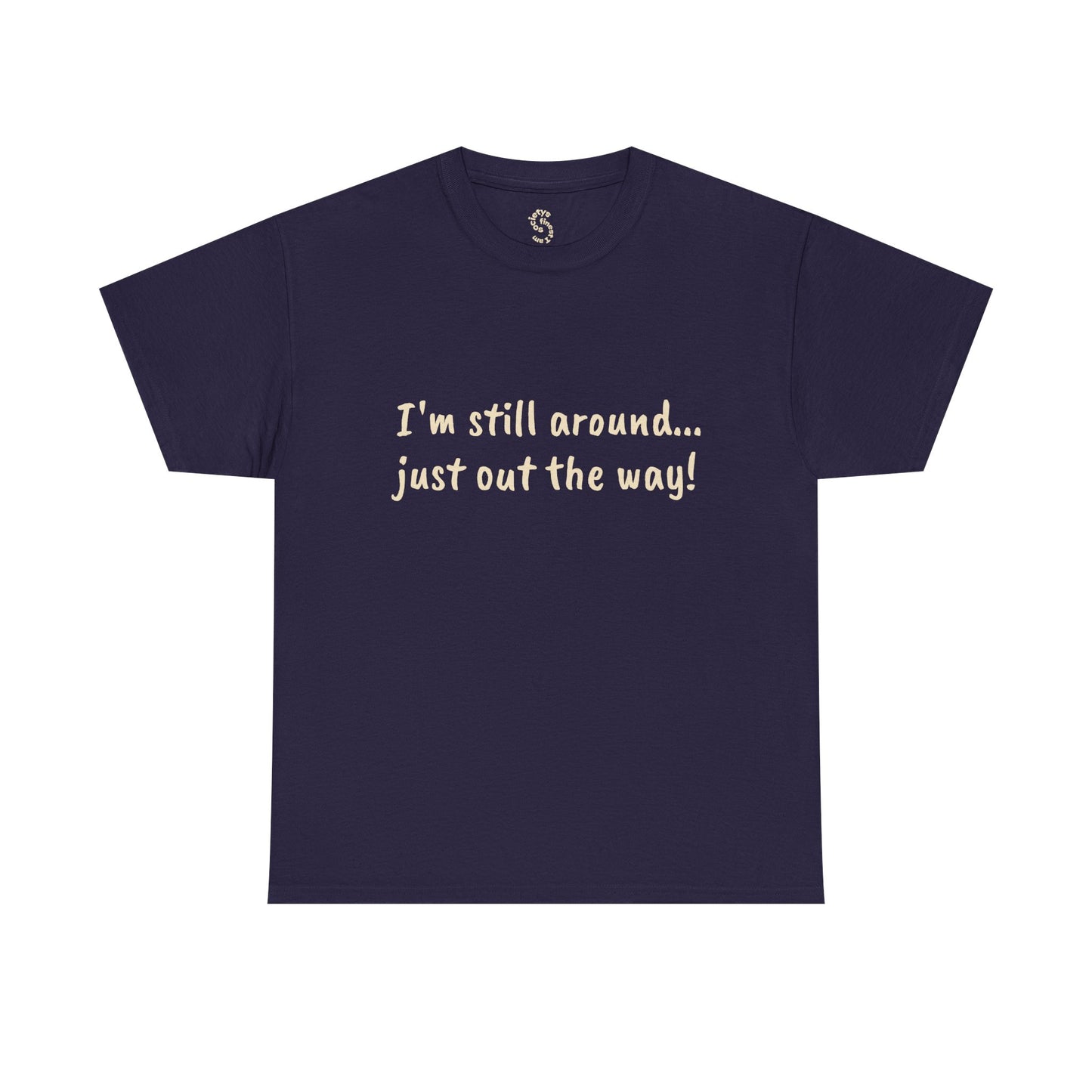 Unisex Humor Tee - "I'm Still Around... Just Out the Way!" | Fun Cotton T-Shirt, Casual Wear, Gift for Friends, Birthday Apparel, [...]