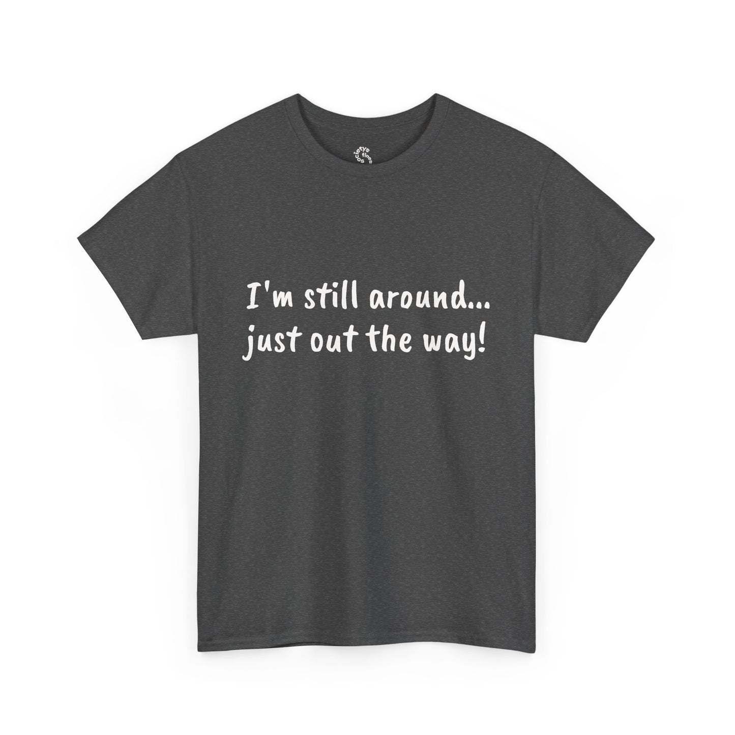 Unisex Humor Tee - "I'm Still Around... Just Out the Way!" | Fun Cotton T-Shirt, Casual Wear, Gift for Friends, Birthday Apparel, [...]
