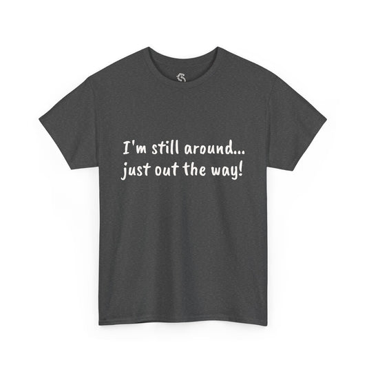 Unisex Humor Tee - "I'm Still Around... Just Out the Way!" | Fun Cotton T-Shirt, Casual Wear, Gift for Friends, Birthday Apparel, [...]