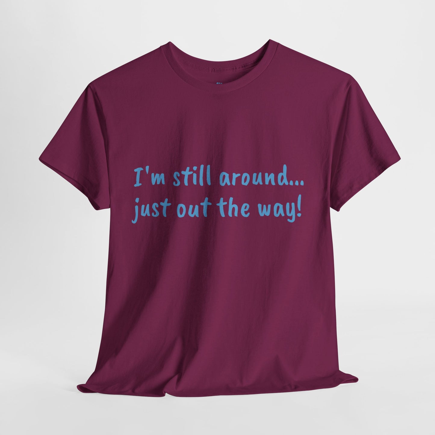 Unisex Humor Tee - "I'm Still Around... Just Out the Way!" | Fun Cotton T-Shirt, Casual Wear, Gift for Friends, Birthday Apparel, [...]