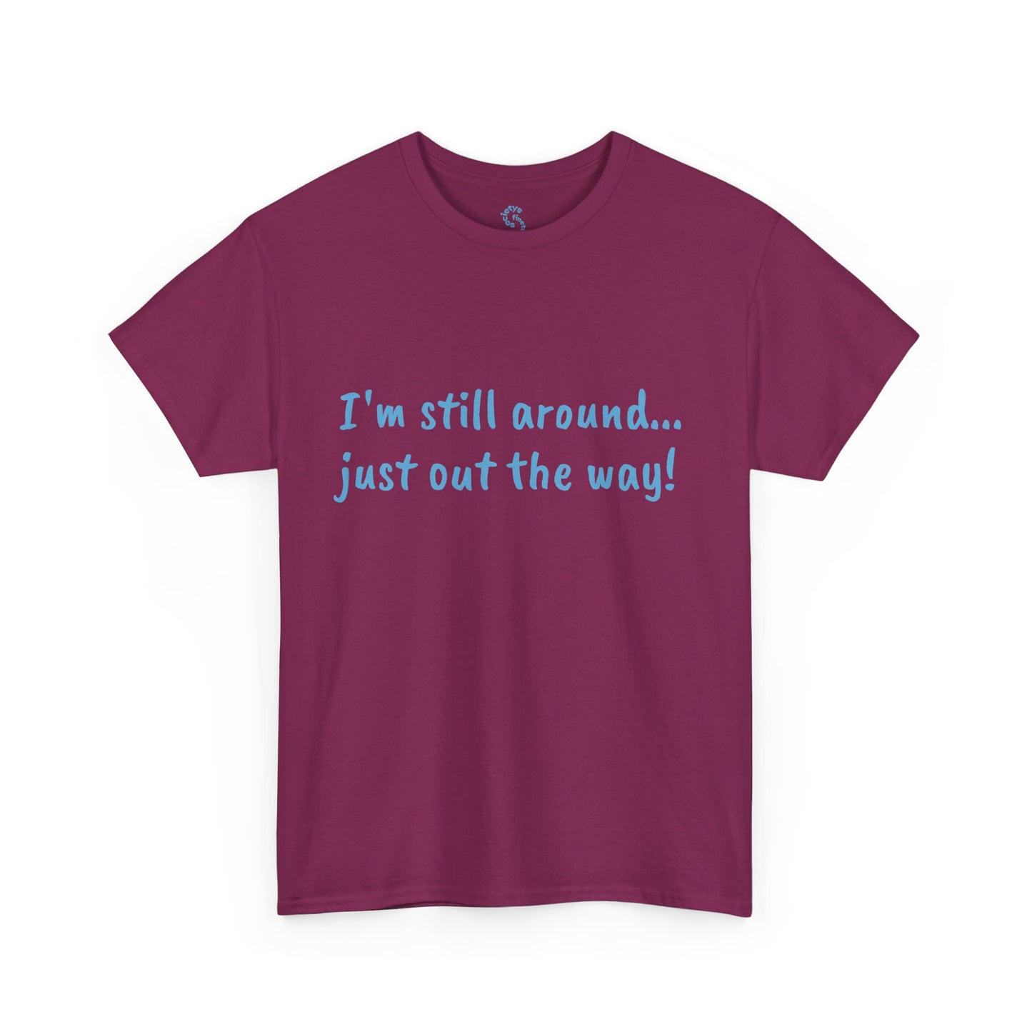 Unisex Humor Tee - "I'm Still Around... Just Out the Way!" | Fun Cotton T-Shirt, Casual Wear, Gift for Friends, Birthday Apparel, [...]