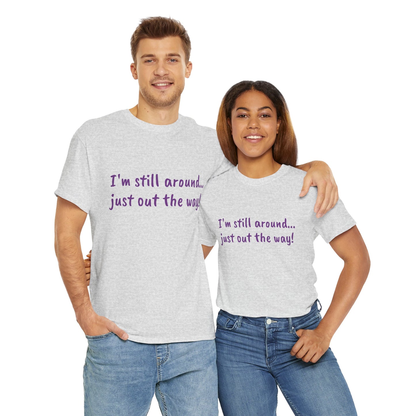 Unisex Humor Tee - "I'm Still Around... Just Out the Way!" | Fun Cotton T-Shirt, Casual Wear, Gift for Friends, Birthday Apparel, [...]
